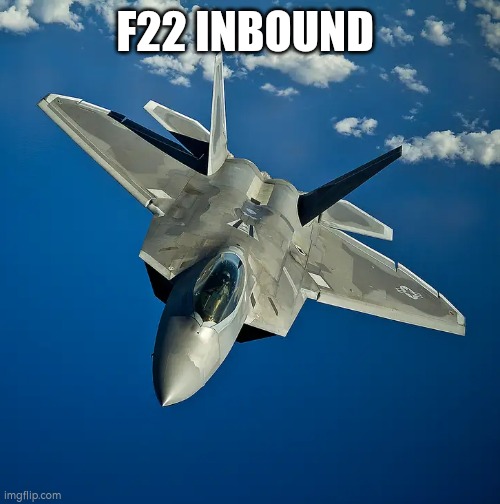 F22 | F22 INBOUND | image tagged in f22 | made w/ Imgflip meme maker