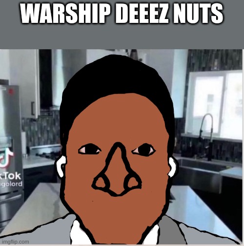 n | WARSHIP DEEEZ NUTS | image tagged in n | made w/ Imgflip meme maker