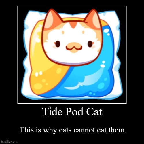 Who let the cat eat the Tide pod | Tide Pod Cat | This is why cats cannot eat them | image tagged in funny,demotivationals,tide pods,cat game - the cat collector | made w/ Imgflip demotivational maker