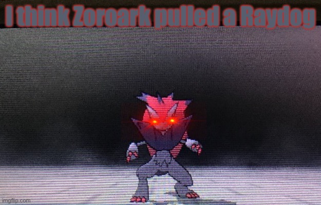 Hmmmm… | I think Zoroark pulled a Raydog | image tagged in mad zoroark the ultra necrozma slayer | made w/ Imgflip meme maker