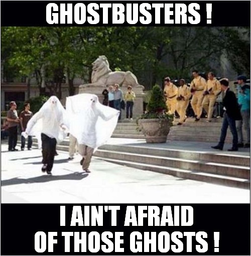 A Very Cheap Remake ? | GHOSTBUSTERS ! I AIN'T AFRAID OF THOSE GHOSTS ! | image tagged in ghostbusters,i ain't afraid,remake | made w/ Imgflip meme maker