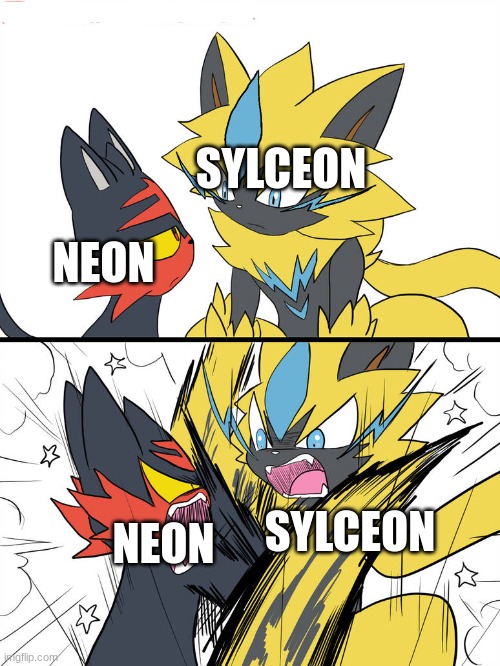 the relation ship between neon and sylceon (sylceon: yey i'm bigger) (neon: we are chill now) | SYLCEON; NEON; NEON; SYLCEON | image tagged in catfight on sight | made w/ Imgflip meme maker