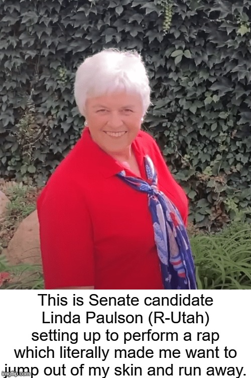 Your grandma can't dance...  can't rap...  and no amount of Bubble Tape will fix that. | This is Senate candidate Linda Paulson (R-Utah) setting up to perform a rap which literally made me want to jump out of my skin and run away. | made w/ Imgflip meme maker