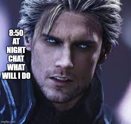 dirgil | 8:50 AT NIGHT CHAT WHAT WILL I DO | image tagged in dirgil | made w/ Imgflip meme maker