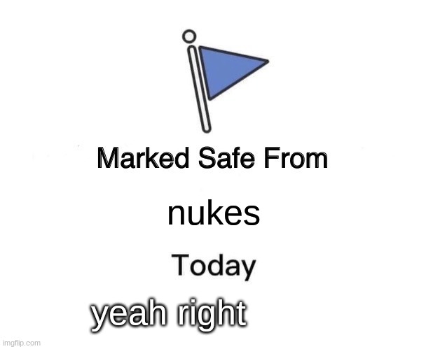nones safe anymore! |  nukes; yeah right | image tagged in memes,marked safe from | made w/ Imgflip meme maker