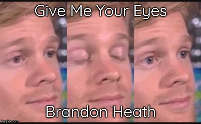 Blinking guy | Give Me Your Eyes; Brandon Heath | image tagged in blinking guy | made w/ Imgflip meme maker