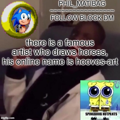 Phil_matibag announcement | there is a famous artist who draws horses, his online name is hooves-art | image tagged in phil_matibag announcement | made w/ Imgflip meme maker