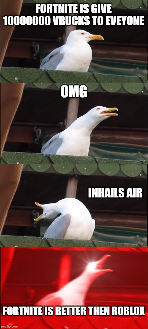 Inhaling Seagull | FORTNITE IS GIVE 10000000 VBUCKS TO EVEYONE; OMG; INHAILS AIR; FORTNITE IS BETTER THEN ROBLOX | image tagged in memes,inhaling seagull | made w/ Imgflip meme maker