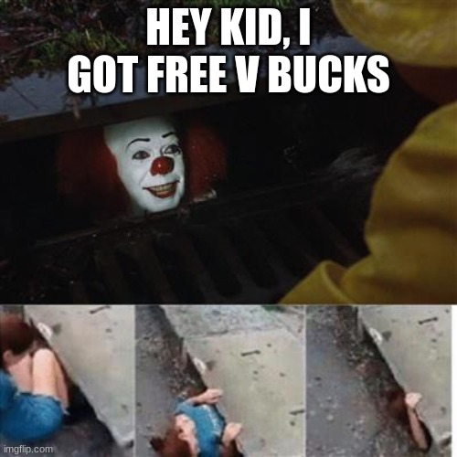 pennywise in sewer | HEY KID, I GOT FREE V BUCKS | image tagged in pennywise in sewer | made w/ Imgflip meme maker