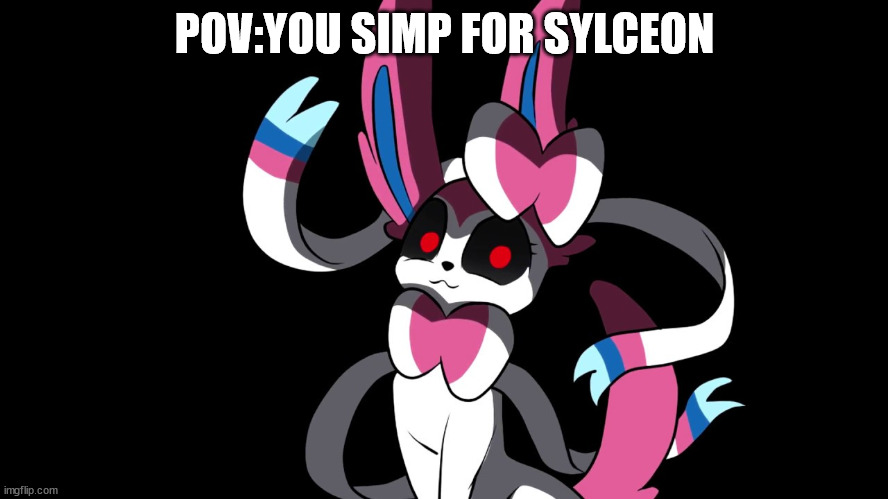 Creepy Sylveon | POV:YOU SIMP FOR SYLCEON | image tagged in creepy sylveon | made w/ Imgflip meme maker