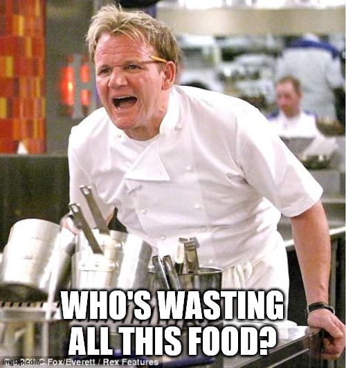 Chef Gordon Ramsay Meme | WHO'S WASTING ALL THIS FOOD? | image tagged in memes,chef gordon ramsay | made w/ Imgflip meme maker