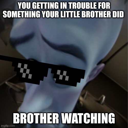 megamind | YOU GETTING IN TROUBLE FOR SOMETHING YOUR LITTLE BROTHER DID; BROTHER WATCHING | image tagged in megamind peeking,megamind | made w/ Imgflip meme maker
