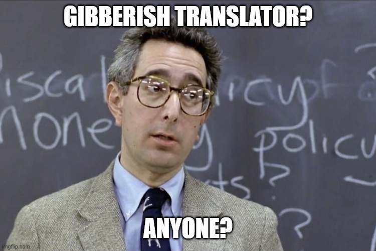 Bueller | GIBBERISH TRANSLATOR? ANYONE? | image tagged in bueller | made w/ Imgflip meme maker