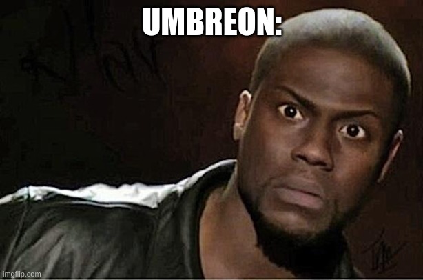 Kevin Hart Meme | UMBREON: | image tagged in memes,kevin hart | made w/ Imgflip meme maker
