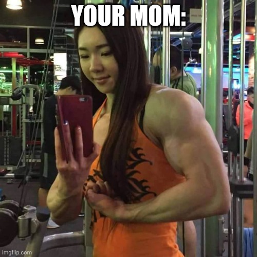 strong woman | YOUR MOM: | image tagged in strong woman | made w/ Imgflip meme maker