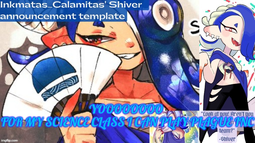 Inkmatas_Calamitas Shiver announcement template (thank you DRM) | YOOOOOOOO 
FOR MY SCIENCE CLASS I CAN PLAY PLAGUE INC | image tagged in inkmatas_calamitas shiver announcement template thank you drm | made w/ Imgflip meme maker