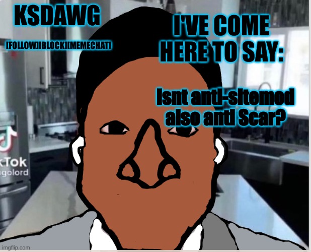 black guy announcement temp | isnt anti-sitemod also anti Scar? | image tagged in black guy announcement temp | made w/ Imgflip meme maker