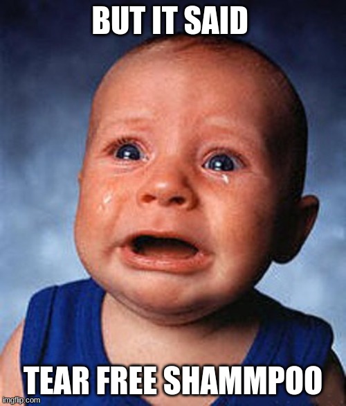 But, but but…. | BUT IT SAID; TEAR FREE SHAMMPOO | image tagged in crying baby | made w/ Imgflip meme maker