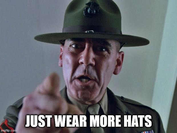 Drill Sergeant | JUST WEAR MORE HATS | image tagged in drill sergeant | made w/ Imgflip meme maker