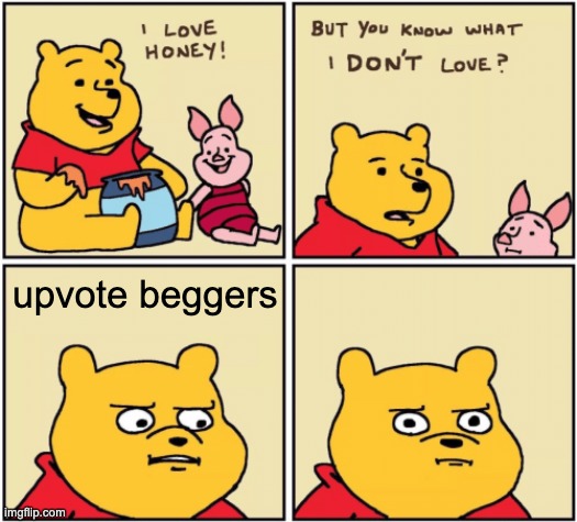 upset pooh | upvote beggers | image tagged in upset pooh | made w/ Imgflip meme maker