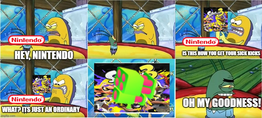 What? It's Just An Ordinary Krabby OH MY GOODNESS! | IS THIS HOW YOU GET YOUR SICK KICKS; HEY, NINTENDO; OH MY GOODNESS! WHAT? ITS JUST AN ORDINARY | image tagged in what it's just an ordinary krabby oh my goodness | made w/ Imgflip meme maker