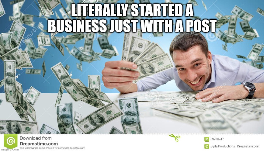 LITERALLY STARTED A BUSINESS JUST WITH A POST | made w/ Imgflip meme maker