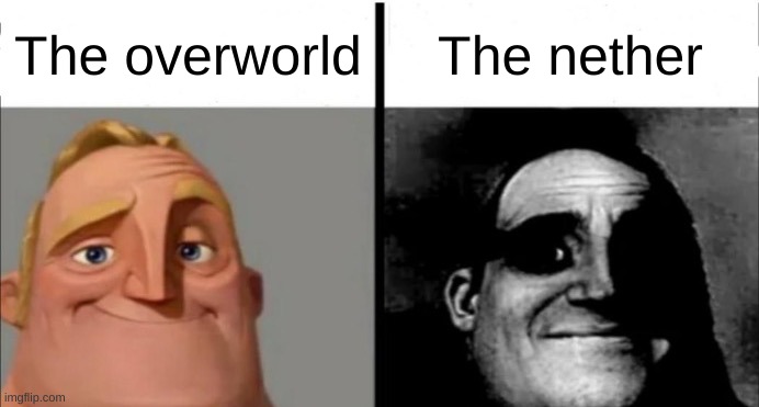 Incredibles bob | The overworld; The nether | image tagged in incredibles bob | made w/ Imgflip meme maker