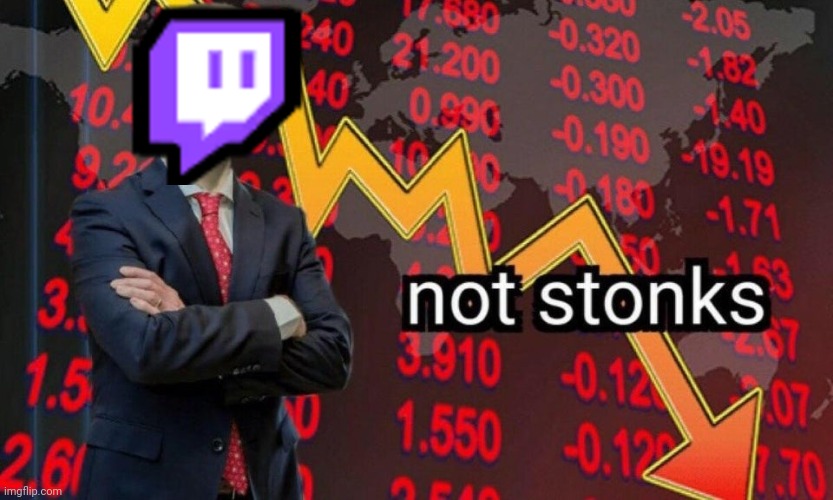 Twitch keeps destroying itself | image tagged in not stonks,twitch | made w/ Imgflip meme maker