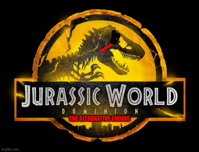 My Jurassic World Dominion creepypasta (Story coming soon) | THE ALTERNATIVE ENDING | image tagged in jurassic world dominion logo | made w/ Imgflip meme maker