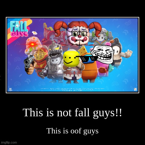 This is not fall guys!! | This is oof guys | image tagged in funny,demotivationals | made w/ Imgflip demotivational maker