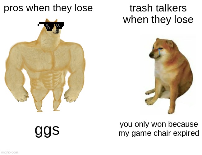 Buff Doge vs. Cheems | pros when they lose; trash talkers when they lose; ggs; you only won because my game chair expired | image tagged in memes,buff doge vs cheems | made w/ Imgflip meme maker