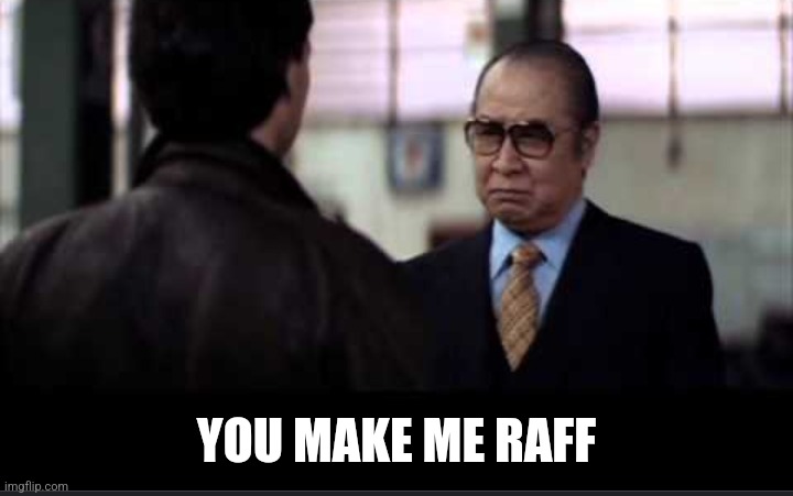 YOU MAKE ME RAFF | made w/ Imgflip meme maker