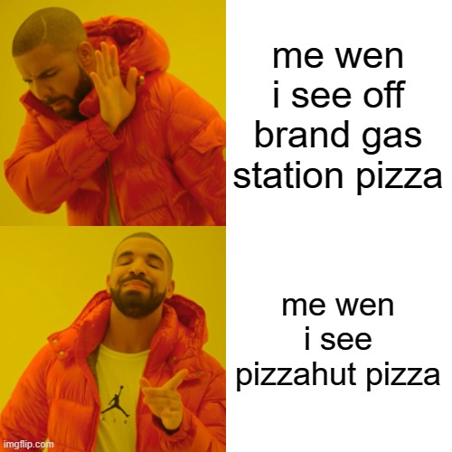 Drake Hotline Bling Meme | me wen i see off brand gas station pizza; me wen i see pizzahut pizza | image tagged in memes,drake hotline bling | made w/ Imgflip meme maker