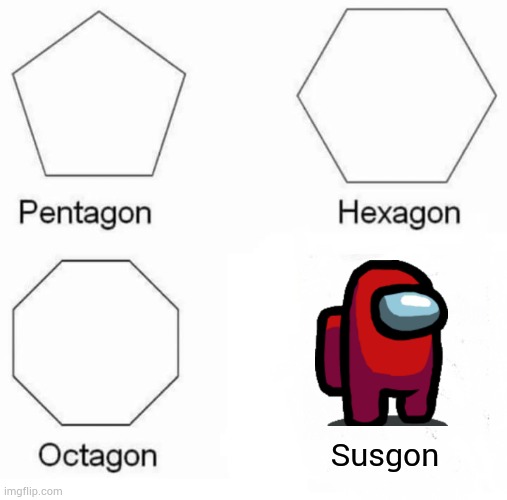 Pentagon Hexagon Octagon | Susgon | image tagged in memes,pentagon hexagon octagon,among us,sus | made w/ Imgflip meme maker