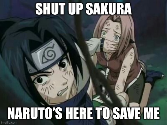 Save Sasuke but forget Sakura | SHUT UP SAKURA; NARUTO’S HERE TO SAVE ME | image tagged in sasuke covering sakura s mouth,sasuke,sakura,naruto,chunin exams,memes | made w/ Imgflip meme maker