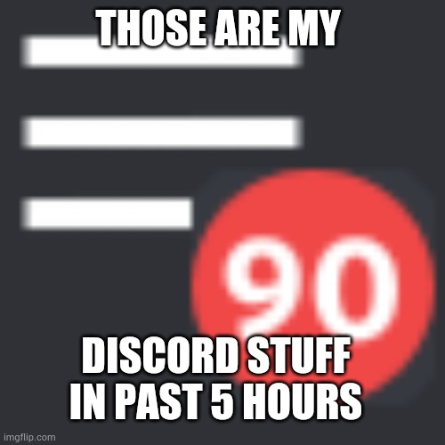 My discord be like |  THOSE ARE MY; DISCORD STUFF IN PAST 5 HOURS | image tagged in discord,not a meme | made w/ Imgflip meme maker