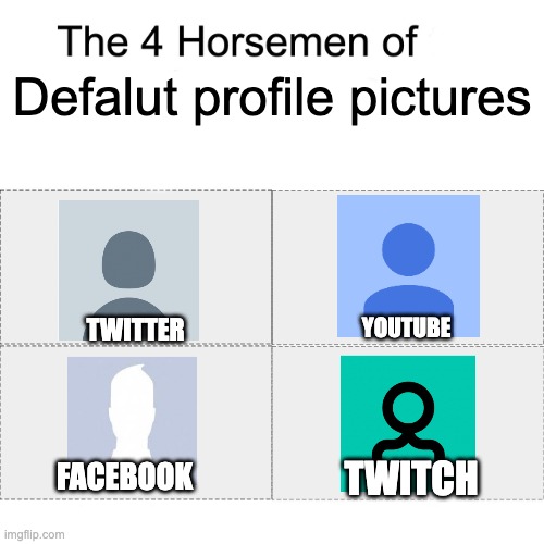 The 4 Horseman of Defalut pfps | Defalut profile pictures; TWITTER; YOUTUBE; TWITCH; FACEBOOK | image tagged in four horsemen | made w/ Imgflip meme maker