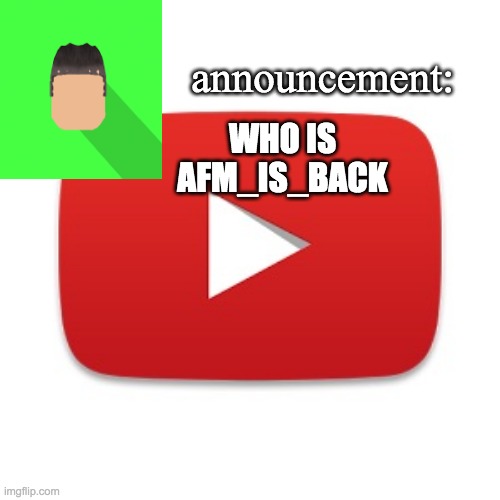 Kyrian247 announcement | WHO IS AFM_IS_BACK | image tagged in kyrian247 announcement | made w/ Imgflip meme maker