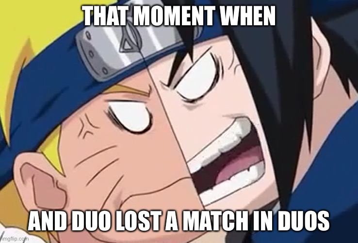 Arguing Over Losing An Duos Match?! | THAT MOMENT WHEN; AND DUO LOST A MATCH IN DUOS | image tagged in sasuke and naruto arguing,duos,memes,naruto,sasuke,that moment when | made w/ Imgflip meme maker