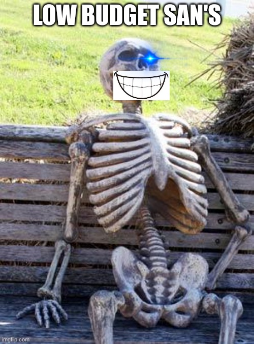 Waiting Skeleton Meme | LOW BUDGET SAN'S | image tagged in memes,waiting skeleton | made w/ Imgflip meme maker