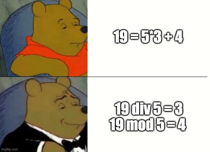 div mod pooh bear | 19 = 5*3 + 4; 19 div 5 = 3
19 mod 5 = 4 | image tagged in fancy winnie the pooh meme | made w/ Imgflip meme maker