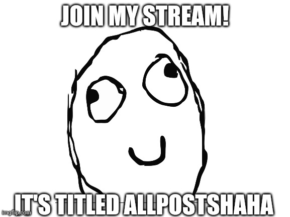 join it if you'd like! | JOIN MY STREAM! IT'S TITLED ALLPOSTSHAHA | image tagged in cool guy | made w/ Imgflip meme maker