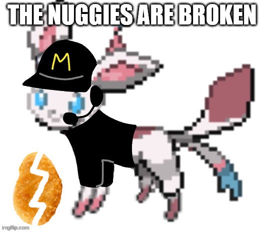 random ahh post | THE NUGGIES ARE BROKEN | image tagged in mcdonald's sylceon | made w/ Imgflip meme maker