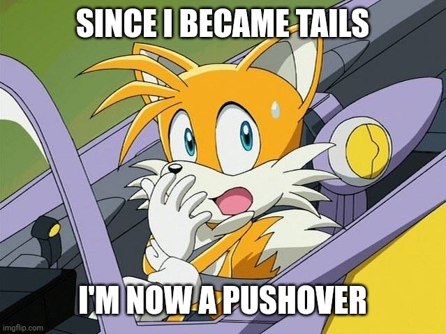 but i still got that sadistic additude inside me for whenever | SINCE I BECAME TAILS; I'M NOW A PUSHOVER | image tagged in tails | made w/ Imgflip meme maker