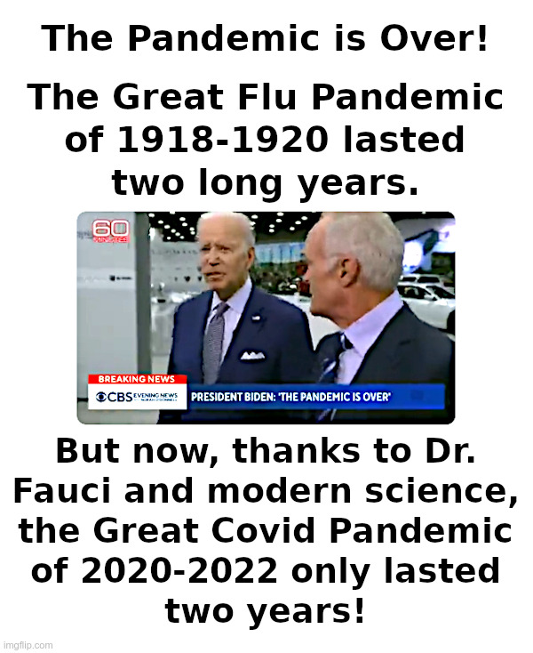 The Pandemic is Over! | image tagged in joe biden,60 minutes,dr fauci,science,covid,vaccines | made w/ Imgflip meme maker