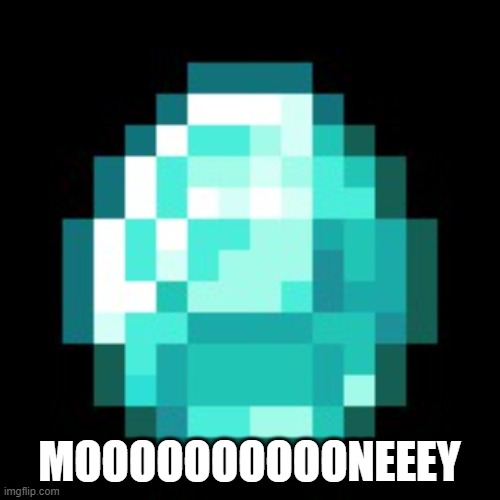Diamond Minecraft | MOOOOOOOOOONEEEY | image tagged in diamond minecraft | made w/ Imgflip meme maker