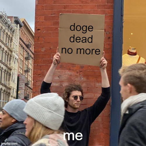 doge dead no more; me | image tagged in memes,guy holding cardboard sign | made w/ Imgflip meme maker