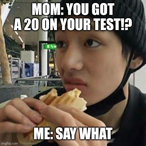 Getting bad grade be like | MOM: YOU GOT A 20 ON YOUR TEST!? ME: SAY WHAT | image tagged in taehyung,bts | made w/ Imgflip meme maker