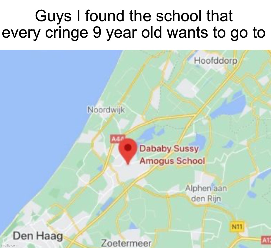 Someone explain to me why this exists | Guys I found the school that every cringe 9 year old wants to go to | image tagged in memes,funny,school,wtf,wait what,google maps | made w/ Imgflip meme maker