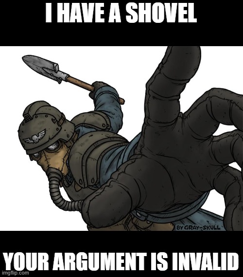 Uh oh | I HAVE A SHOVEL YOUR ARGUMENT IS INVALID | image tagged in uh oh | made w/ Imgflip meme maker